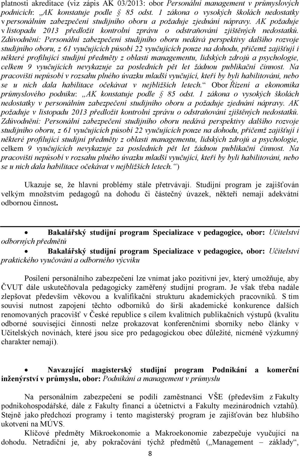 Zdůodnění: Personální zabezpečení studijního oboru nedáá perspektiy dalšího rozoje studijního oboru, z 61 yučujících působí 22 yučujících pouze na dohodu, přičemž zajišťují i některé profilující