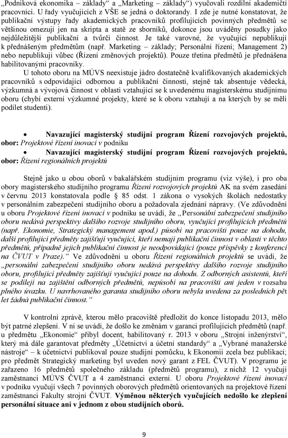 nejdůležitější publikační a tůrčí činnost. Je také aroné, že yučující nepublikují k přednášeným předmětům (např.