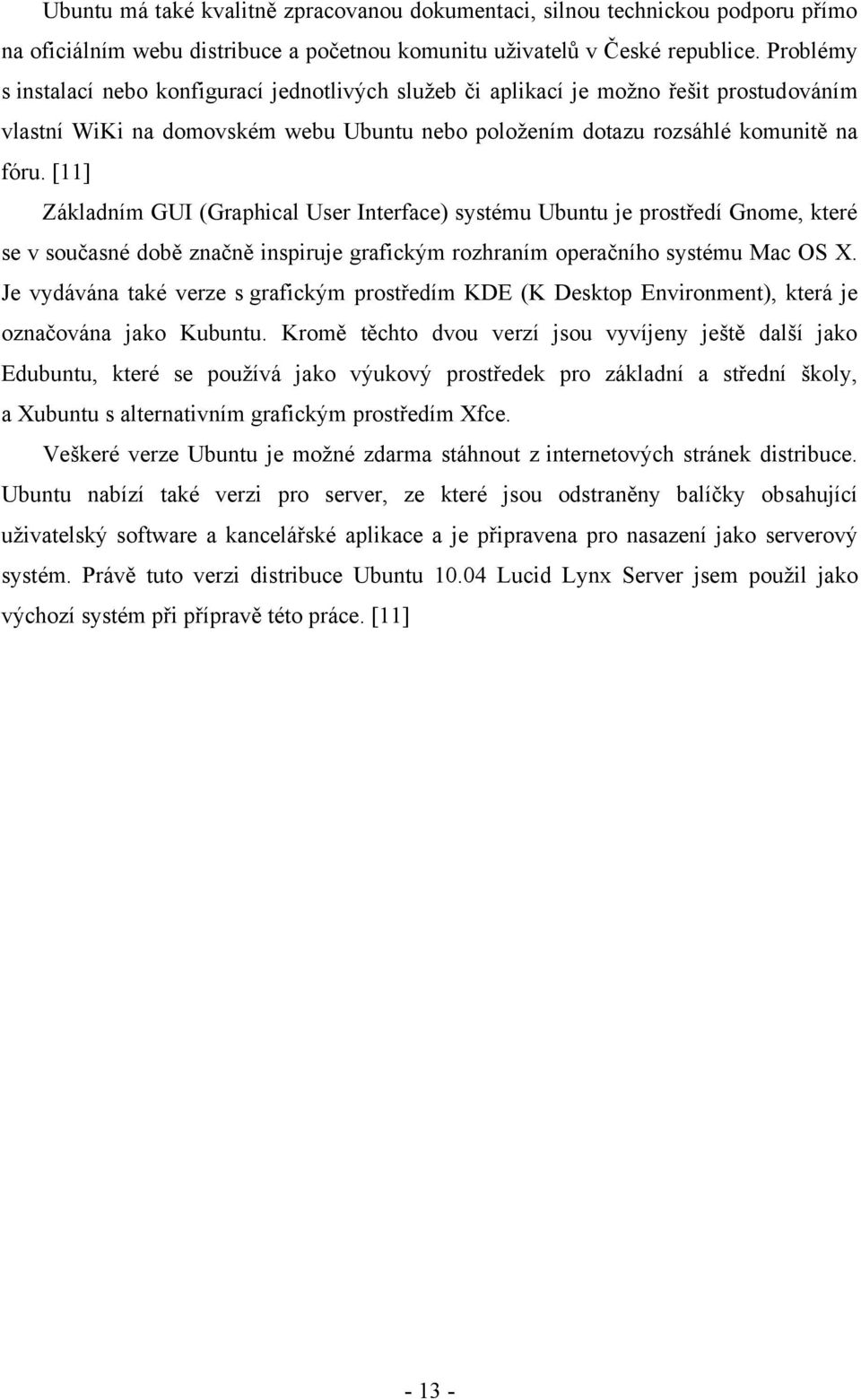 [11] Základním GUI (Graphical User Interface) systému Ubuntu je prostředí Gnome, které se v současné době značně inspiruje grafickým rozhraním operačního systému Mac OS X.