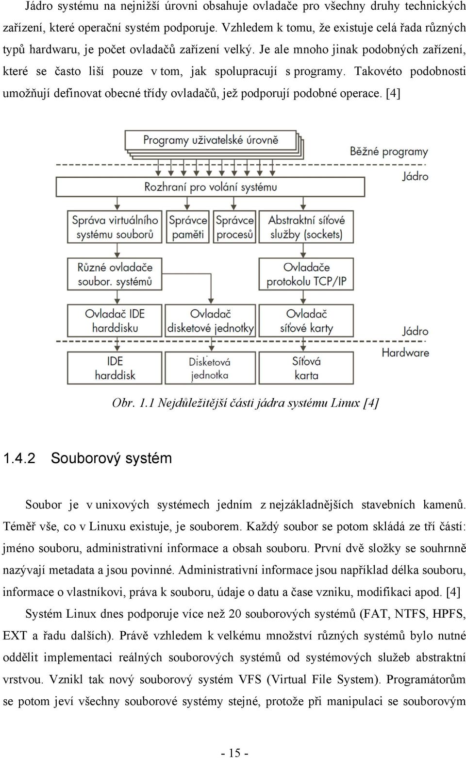 Takovéto podobnosti umožňují definovat obecné třídy ovladačů, jež podporují podobné operace. [4] Obr. 1.1 Nejdůležitější části jádra systému Linux [4] 1.4.2 Souborový systém Soubor je v unixových systémech jedním z nejzákladnějších stavebních kamenů.