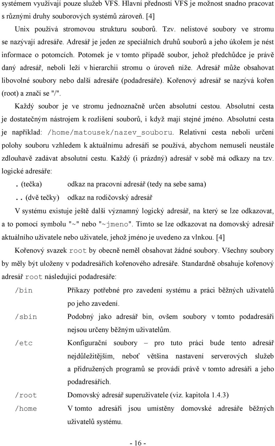 Potomek je v tomto případě soubor, jehož předchůdce je právě daný adresář, neboli leží v hierarchii stromu o úroveň níže. Adresář může obsahovat libovolné soubory nebo další adresáře (podadresáře).