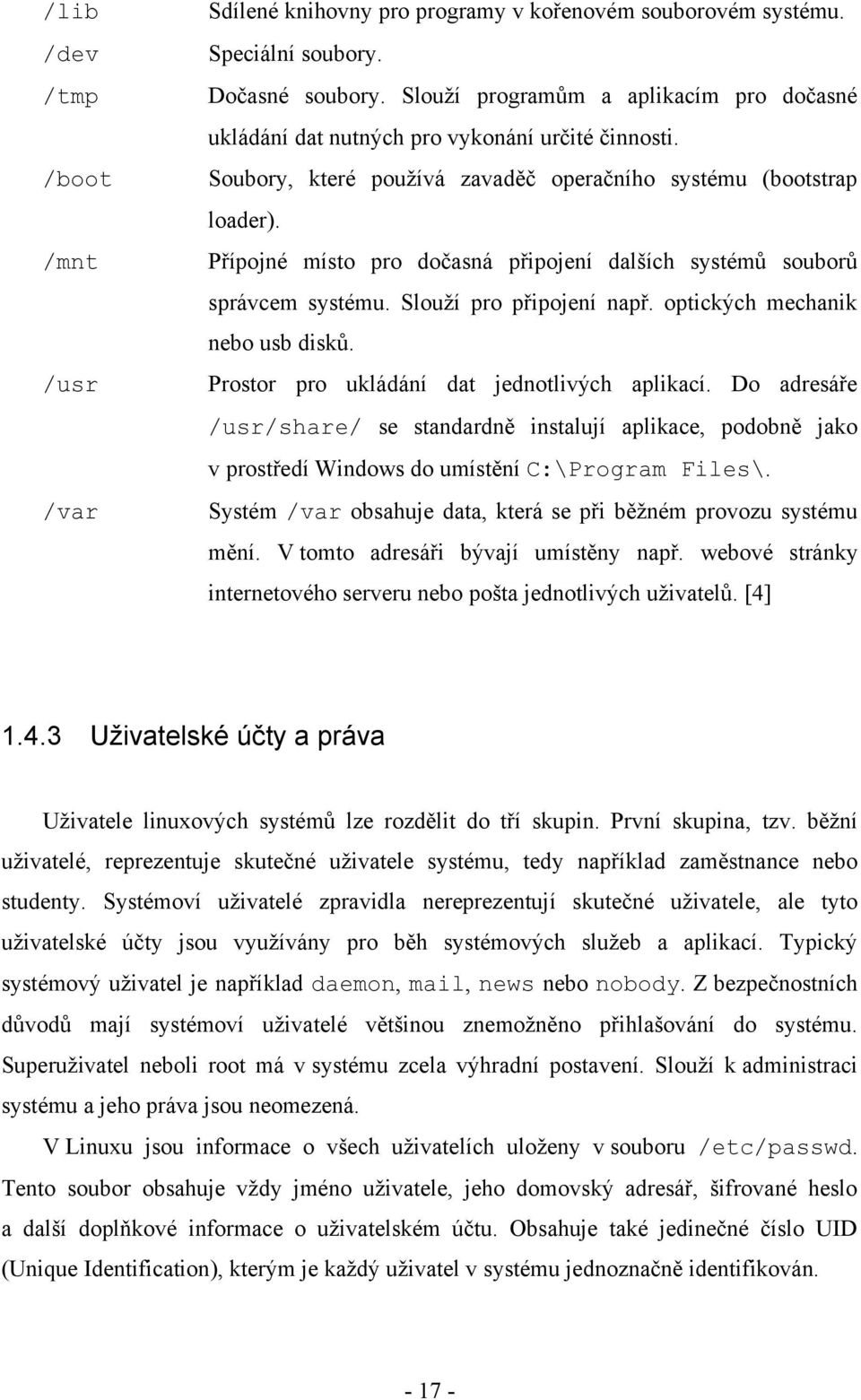 Přípojné místo pro dočasná připojení dalších systémů souborů správcem systému. Slouží pro připojení např. optických mechanik nebo usb disků. Prostor pro ukládání dat jednotlivých aplikací.