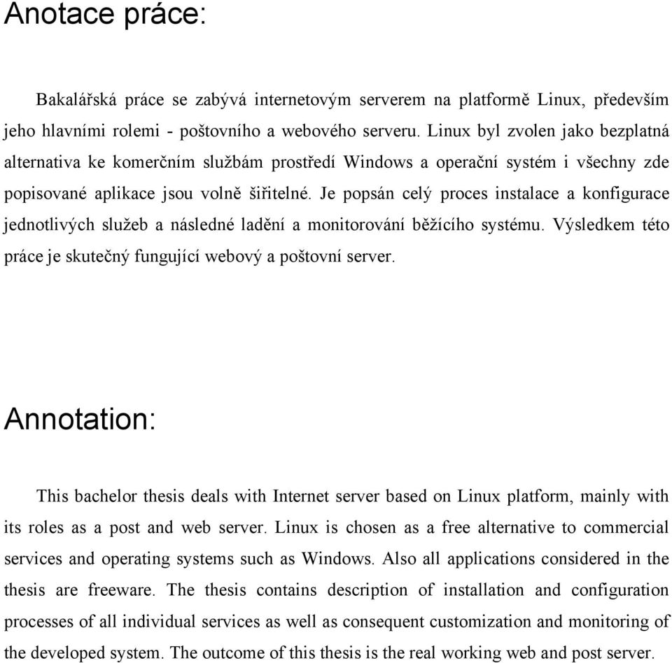 Je popsán celý proces instalace a konfigurace jednotlivých služeb a následné ladění a monitorování běžícího systému. Výsledkem této práce je skutečný fungující webový a poštovní server.