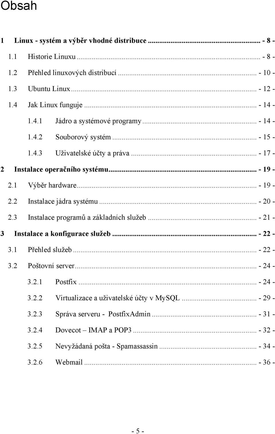 3 Instalace programů a základních služeb... - 21-3 Instalace a konfigurace služeb... - 22-3.1 Přehled služeb... - 22-3.2 Poštovní server... - 24-3.2.1 Postfix... - 24-3.2.2 Virtualizace a uživatelské účty v MySQL.