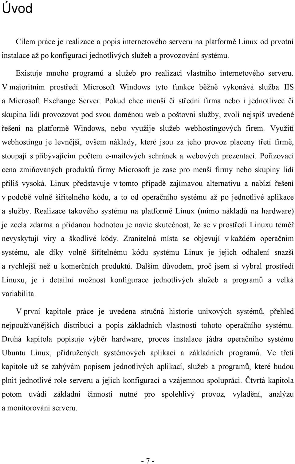 Pokud chce menší či střední firma nebo i jednotlivec či skupina lidí provozovat pod svou doménou web a poštovní služby, zvolí nejspíš uvedené řešení na platformě Windows, nebo využije služeb