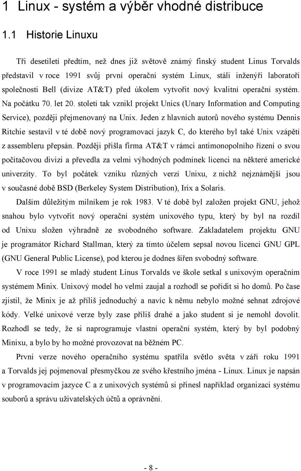 (divize AT&T) před úkolem vytvořit nový kvalitní operační systém. Na počátku 70. let 20. století tak vznikl projekt Unics (Unary Information and Computing Service), později přejmenovaný na Unix.