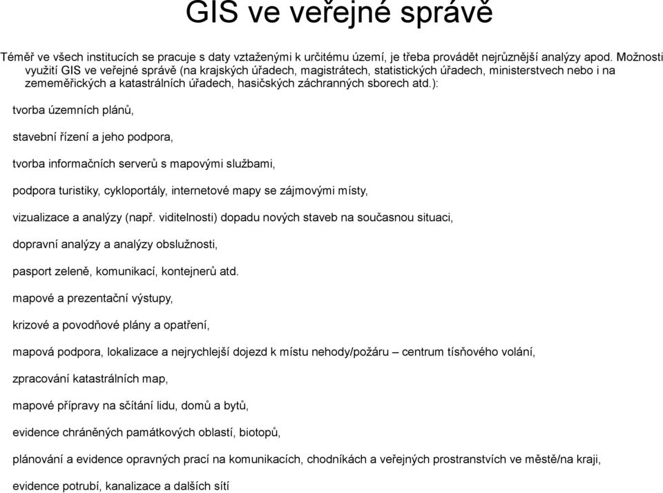 ): tvorba územních plánů, stavební řízení a jeho podpora, tvorba informačních serverů s mapovými službami, podpora turistiky, cykloportály, internetové mapy se zájmovými místy, vizualizace a analýzy