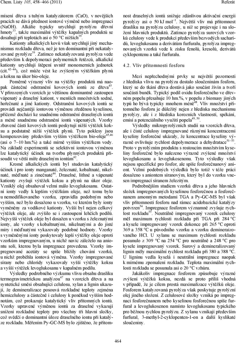 Kationty alkalických kovů však urychlují jiný mechanismus rozkladu dřeva, než je ten dominantní při nekatalyzované pyrolýze 39.