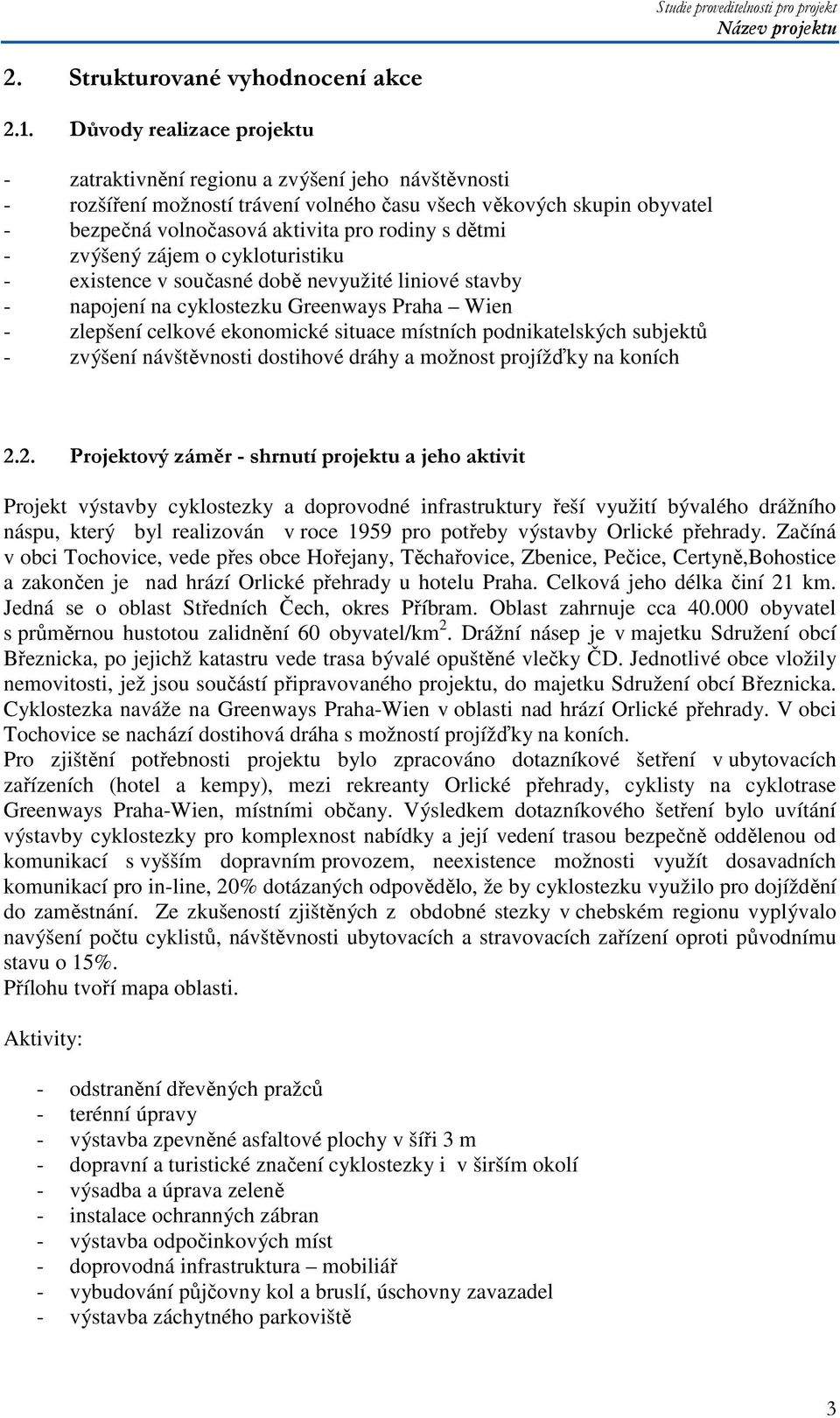 dětmi - zvýšený zájem o cykloturistiku - existence v současné době nevyužité liniové stavby - napojení na cyklostezku Greenways Praha Wien - zlepšení celkové ekonomické situace místních