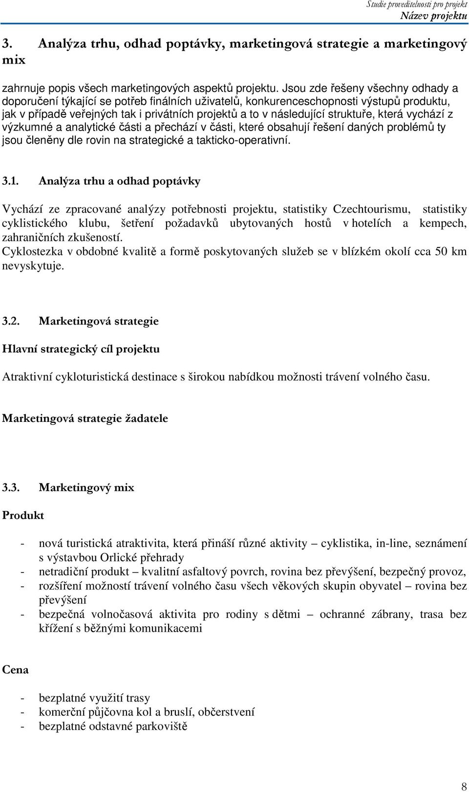 struktuře, která vychází z výzkumné a analytické části a přechází v části, které obsahují řešení daných problémů ty jsou členěny dle rovin na strategické a takticko-operativní. 3.1.