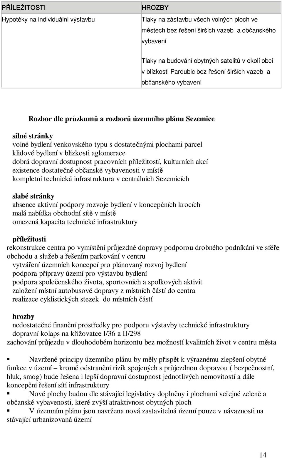 klidové bydlení v blízkosti aglomerace dobrá dopravní dostupnost pracovních p íležitostí, kulturních akcí existence dostate né ob anské vybavenosti v míst kompletní technická infrastruktura v