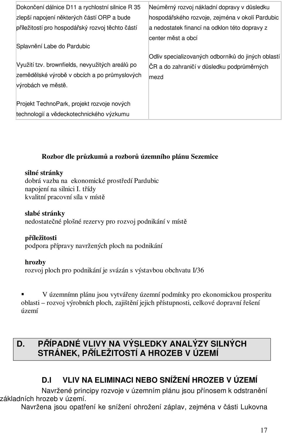 Neúm rný rozvoj nákladní dopravy v d sledku hospodá ského rozvoje, zejména v okolí Pardubic a nedostatek financí na odklon této dopravy z center m st a obcí Odliv specializovaných odborník do jiných