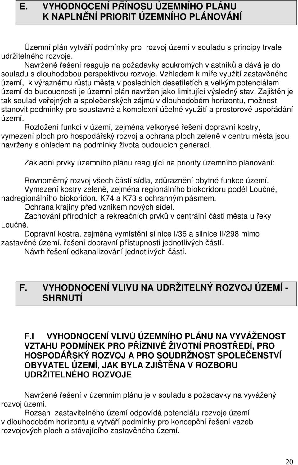 Vzhledem k mí e využití zastav ného území, k výraznému r stu m sta v posledních desetiletích a velkým potenciálem území do budoucnosti je územní plán navržen jako limitující výsledný stav.