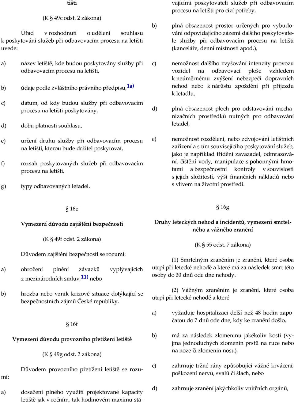 údaje podle zvláštního právního předpisu, 1a) c) datum, od kdy budou služby při odbavovacím procesu na letišti poskytovány, d) dobu platnosti souhlasu, e) určení druhu služby při odbavovacím procesu