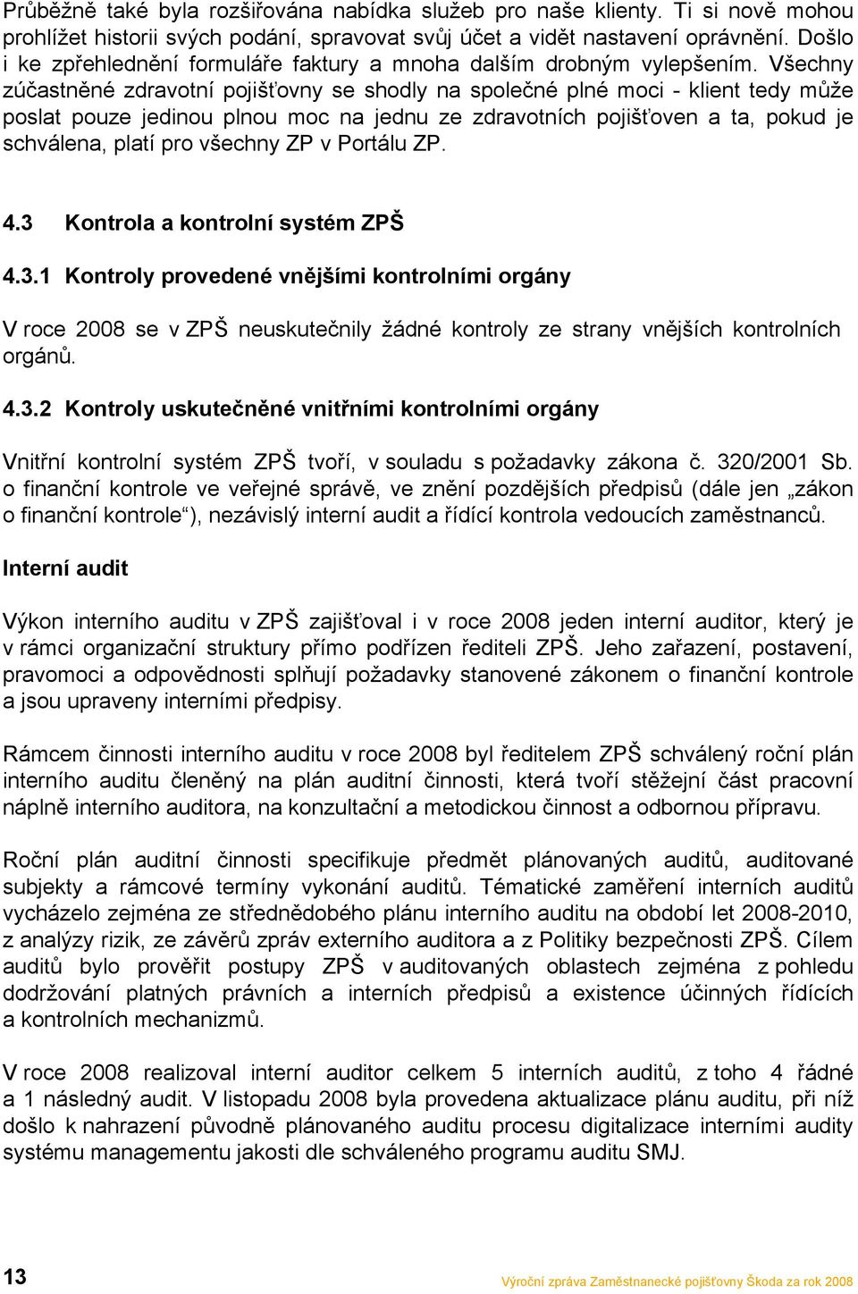 Všechny zúčastněné zdravotní pojišťovny se shodly na společné plné moci - klient tedy může poslat pouze jedinou plnou moc na jednu ze zdravotních pojišťoven a ta, pokud je schválena, platí pro