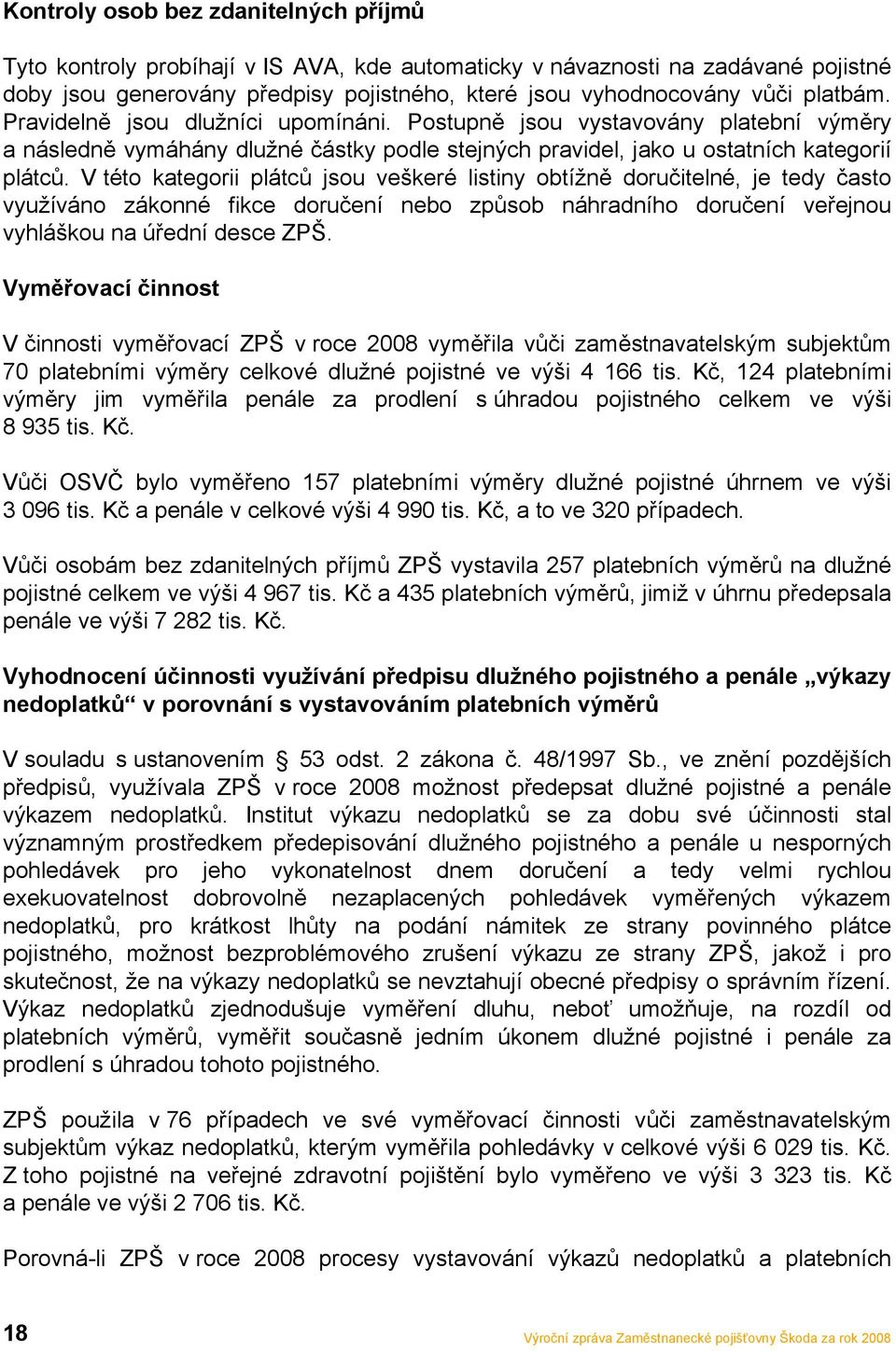 V této kategorii plátců jsou veškeré listiny obtížně doručitelné, je tedy často využíváno zákonné fikce doručení nebo způsob náhradního doručení veřejnou vyhláškou na úřední desce ZPŠ.