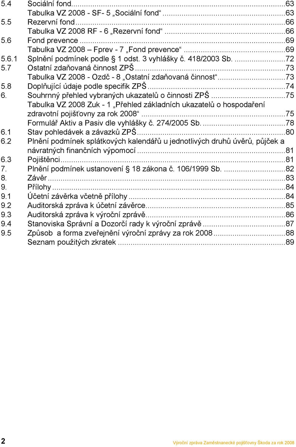 8 Doplňující údaje podle specifik ZPŠ...74 6. Souhrnný přehled vybraných ukazatelů o činnosti ZPŠ.