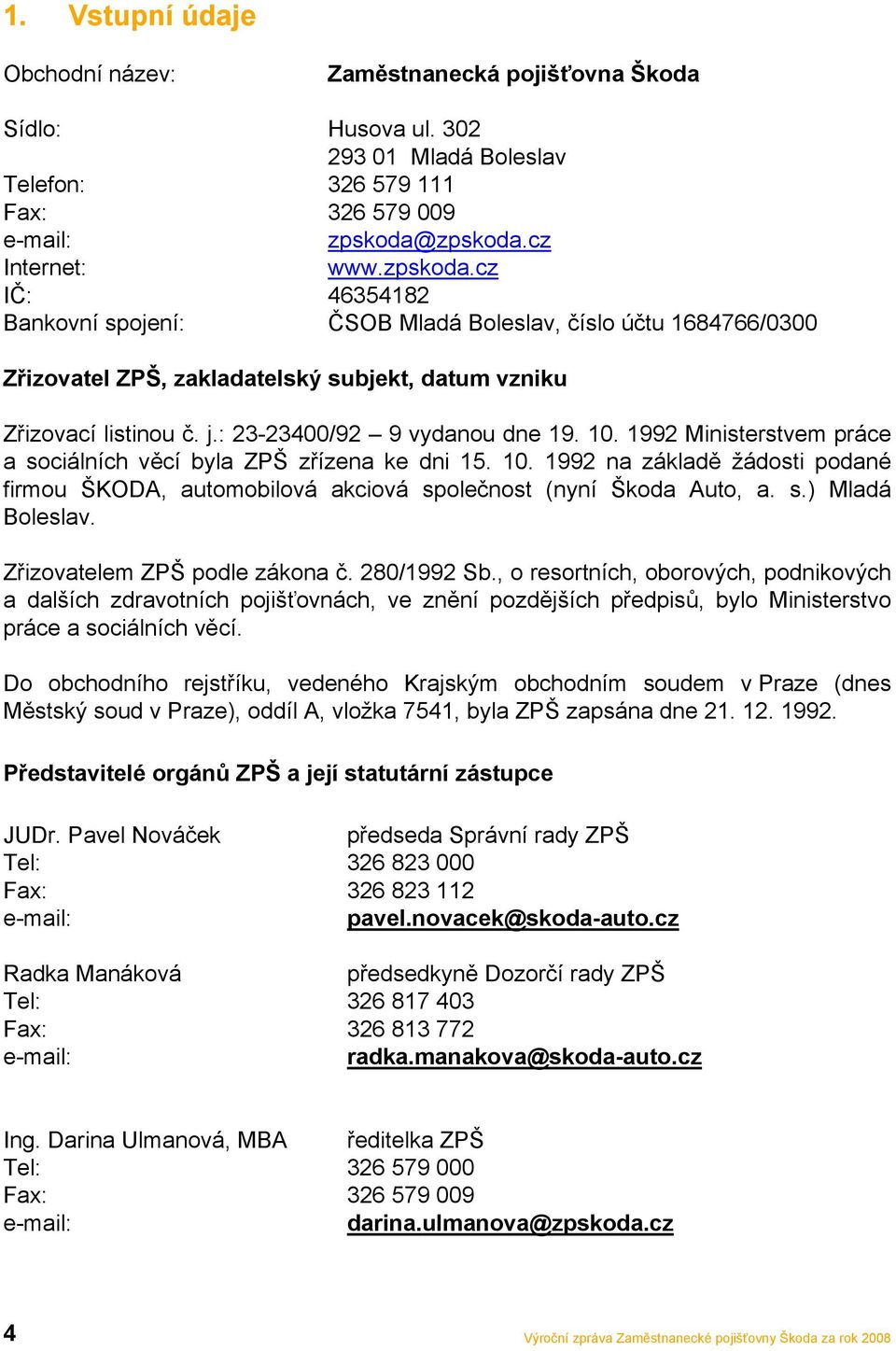 : 23-23400/92 9 vydanou dne 19. 10. 1992 Ministerstvem práce a sociálních věcí byla ZPŠ zřízena ke dni 15. 10. 1992 na základě žádosti podané firmou ŠKODA, automobilová akciová společnost (nyní Škoda Auto, a.
