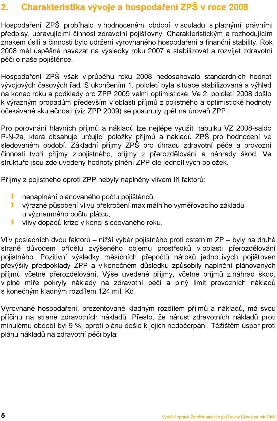 Rok 2008 měl úspěšně navázat na výsledky roku 2007 a stabilizovat a rozvíjet zdravotní péči o naše pojištěnce.