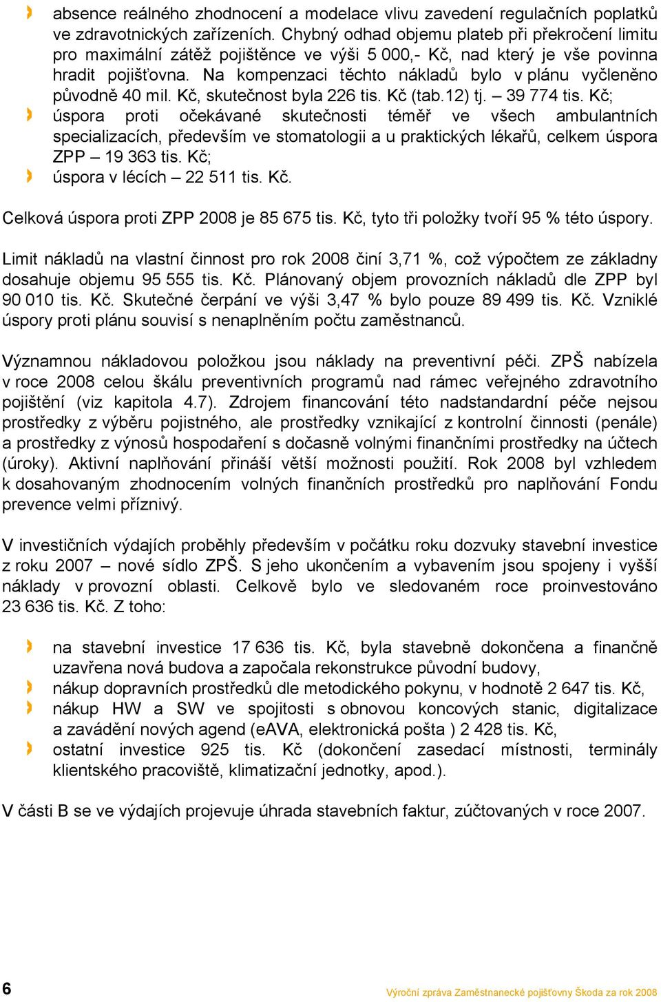 Na kompenzaci těchto nákladů bylo v plánu vyčleněno původně 40 mil. Kč, skutečnost byla 226 tis. Kč (tab.12) tj. 39 774 tis.