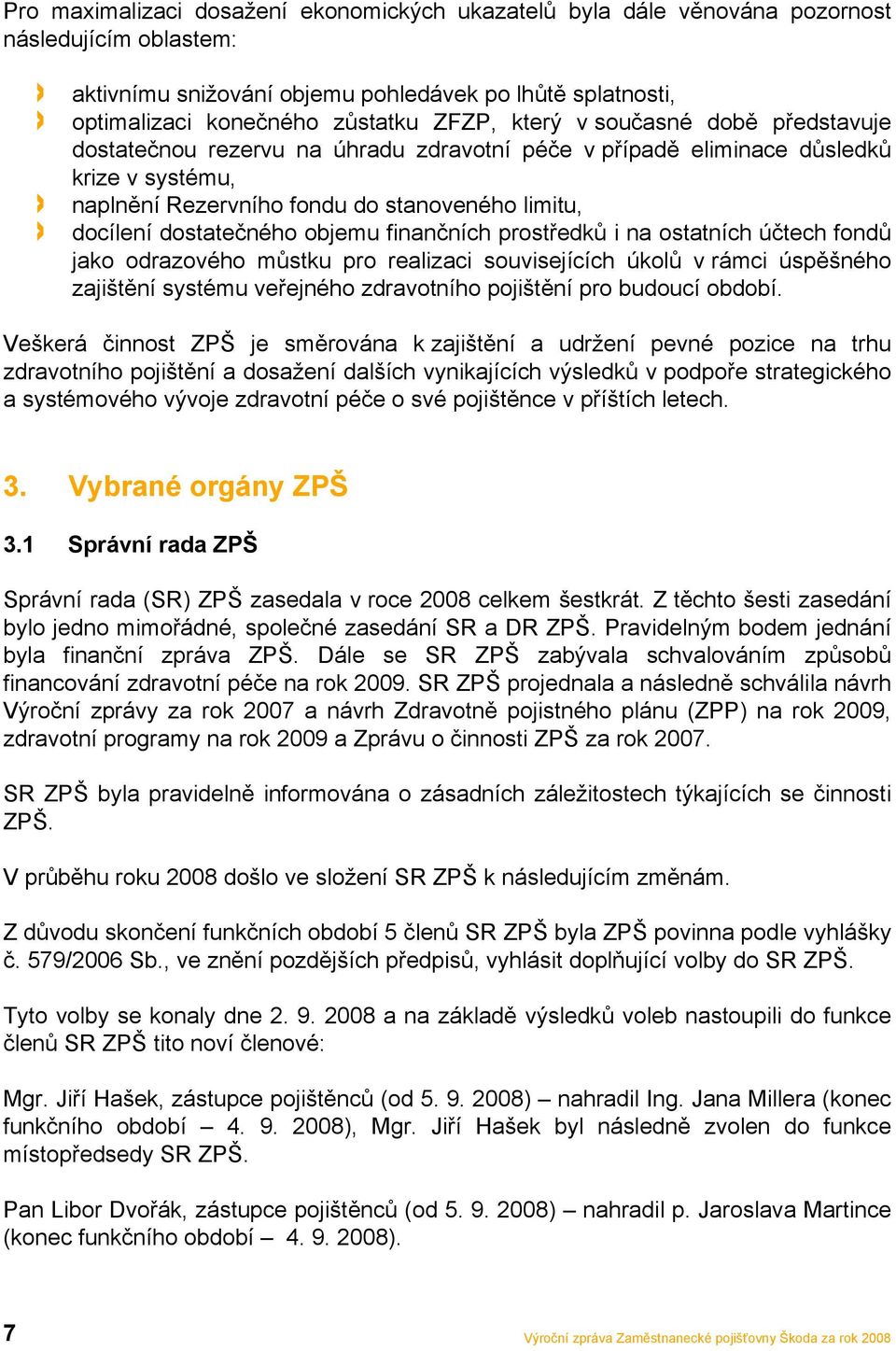 objemu finančních prostředků i na ostatních účtech fondů jako odrazového můstku pro realizaci souvisejících úkolů v rámci úspěšného zajištění systému veřejného zdravotního pojištění pro budoucí