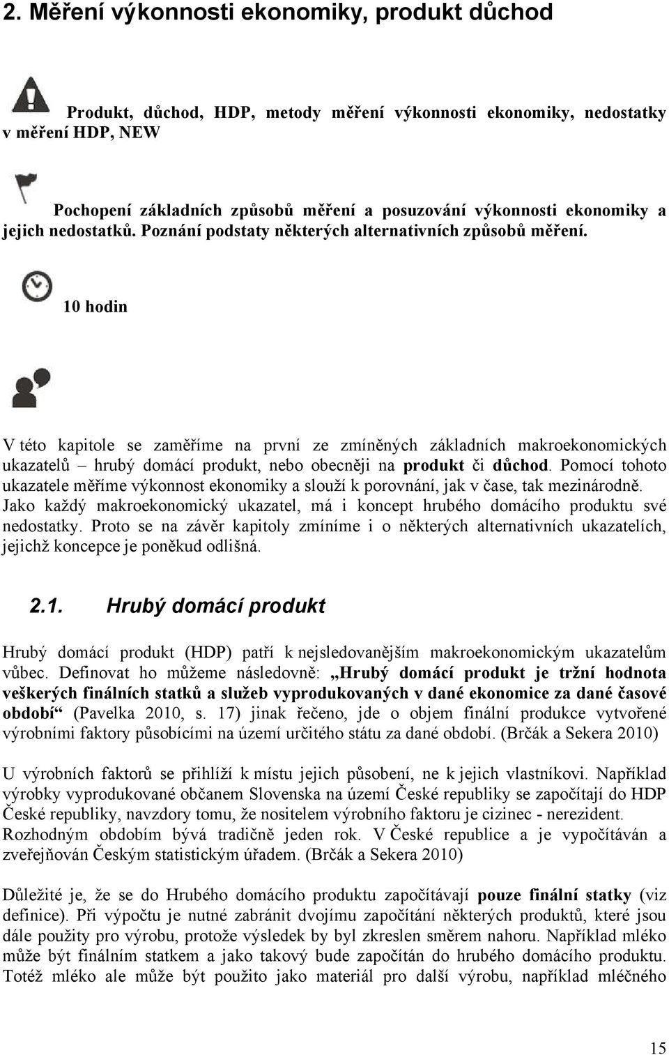 10 hodin V této kapitole se zaměříme na první ze zmíněných základních makroekonomických ukazatelů hrubý domácí produkt, nebo obecněji na produkt či důchod.