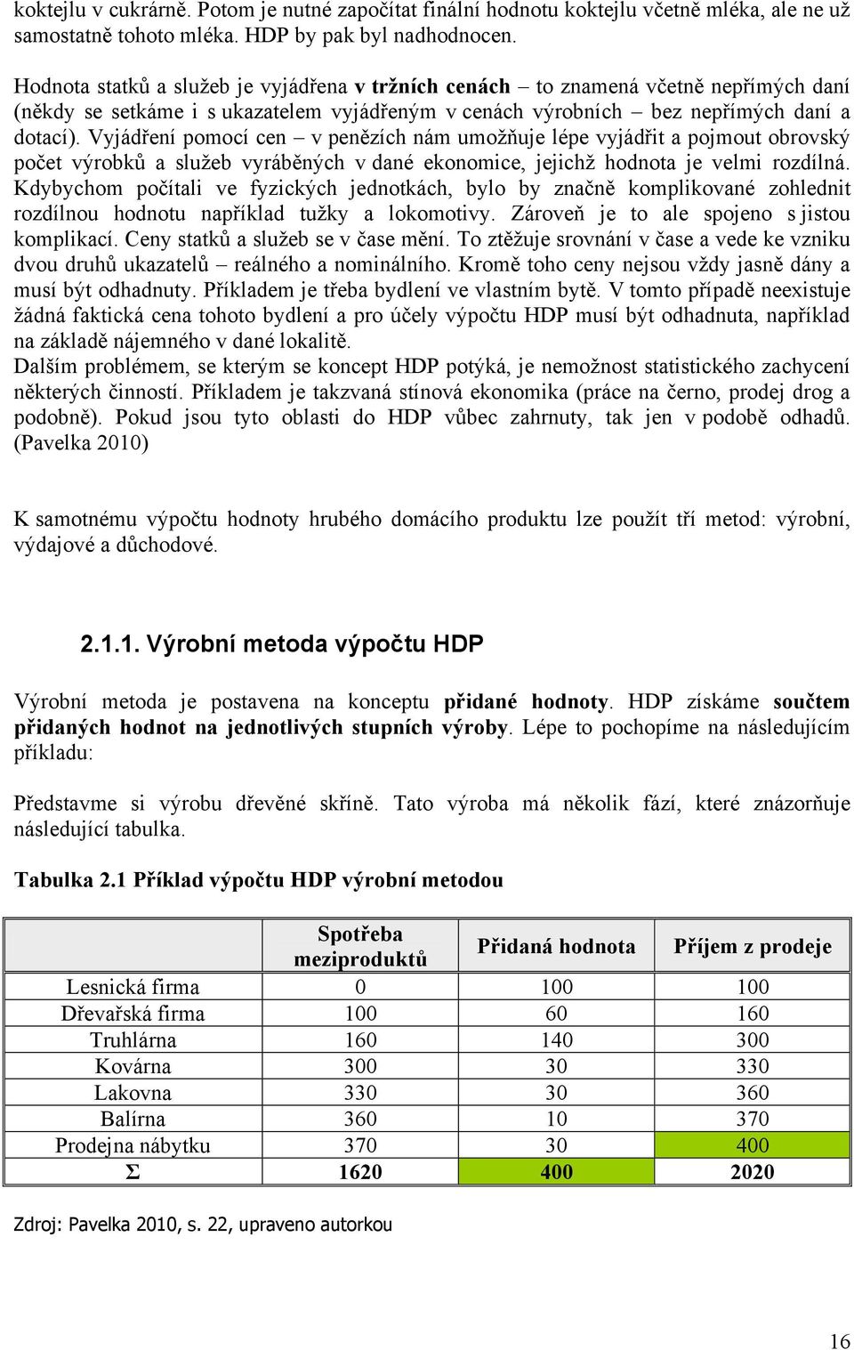 Vyjádření pomocí cen v penězích nám umoţňuje lépe vyjádřit a pojmout obrovský počet výrobků a sluţeb vyráběných v dané ekonomice, jejichţ hodnota je velmi rozdílná.