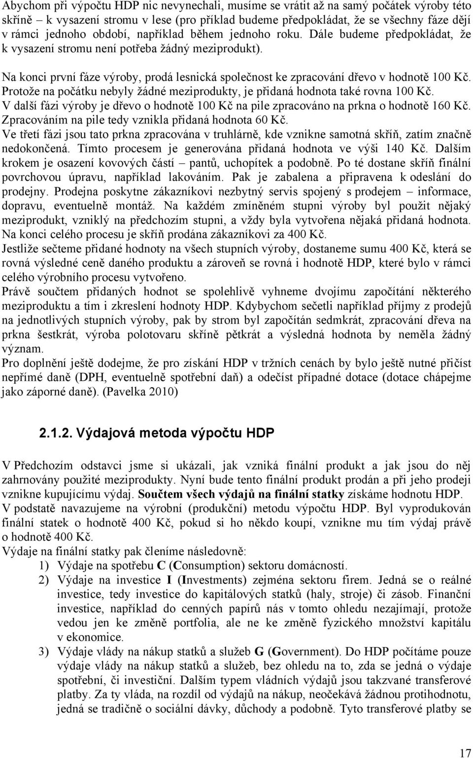 Na konci první fáze výroby, prodá lesnická společnost ke zpracování dřevo v hodnotě 100 Kč. Protoţe na počátku nebyly ţádné meziprodukty, je přidaná hodnota také rovna 100 Kč.