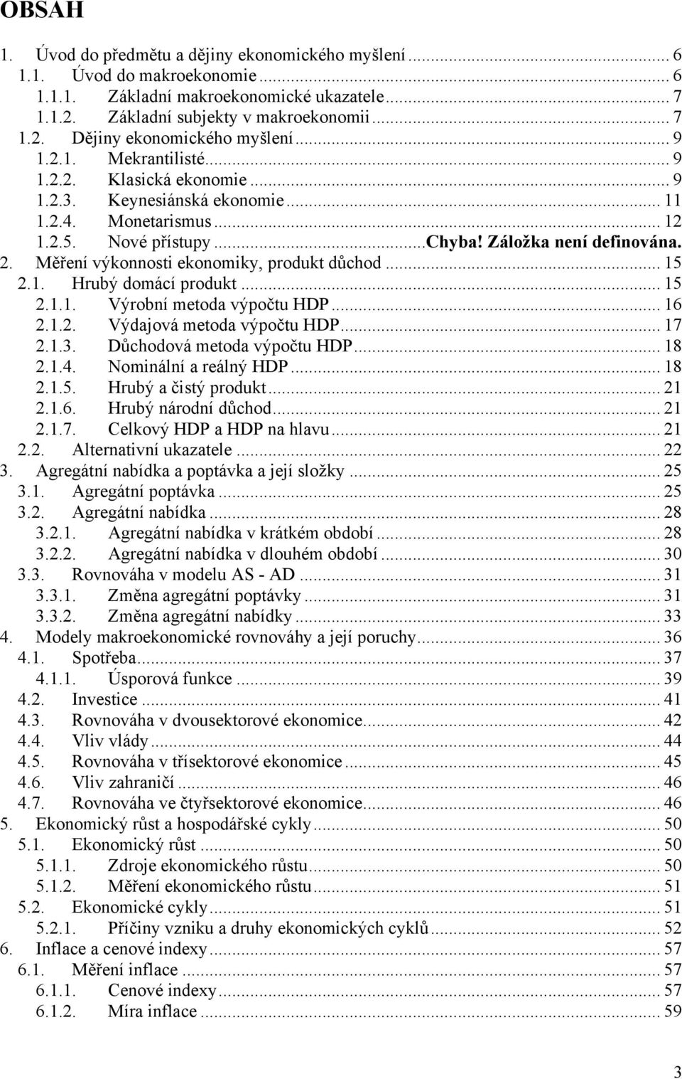 Měření výkonnosti ekonomiky, produkt důchod... 15 2.1. Hrubý domácí produkt... 15 2.1.1. Výrobní metoda výpočtu HDP... 16 2.1.2. Výdajová metoda výpočtu HDP... 17 2.1.3. Důchodová metoda výpočtu HDP.