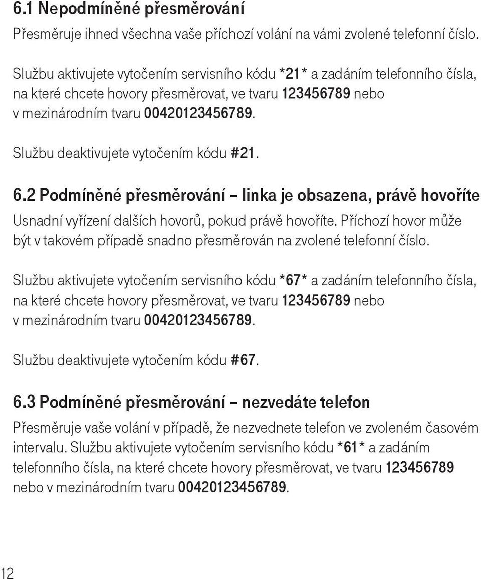 Službu deaktivujete vytočením kódu #21. 6.2 Podmíněné přesměrování linka je obsazena, právě hovoříte Usnadní vyřízení dalších hovorů, pokud právě hovoříte.