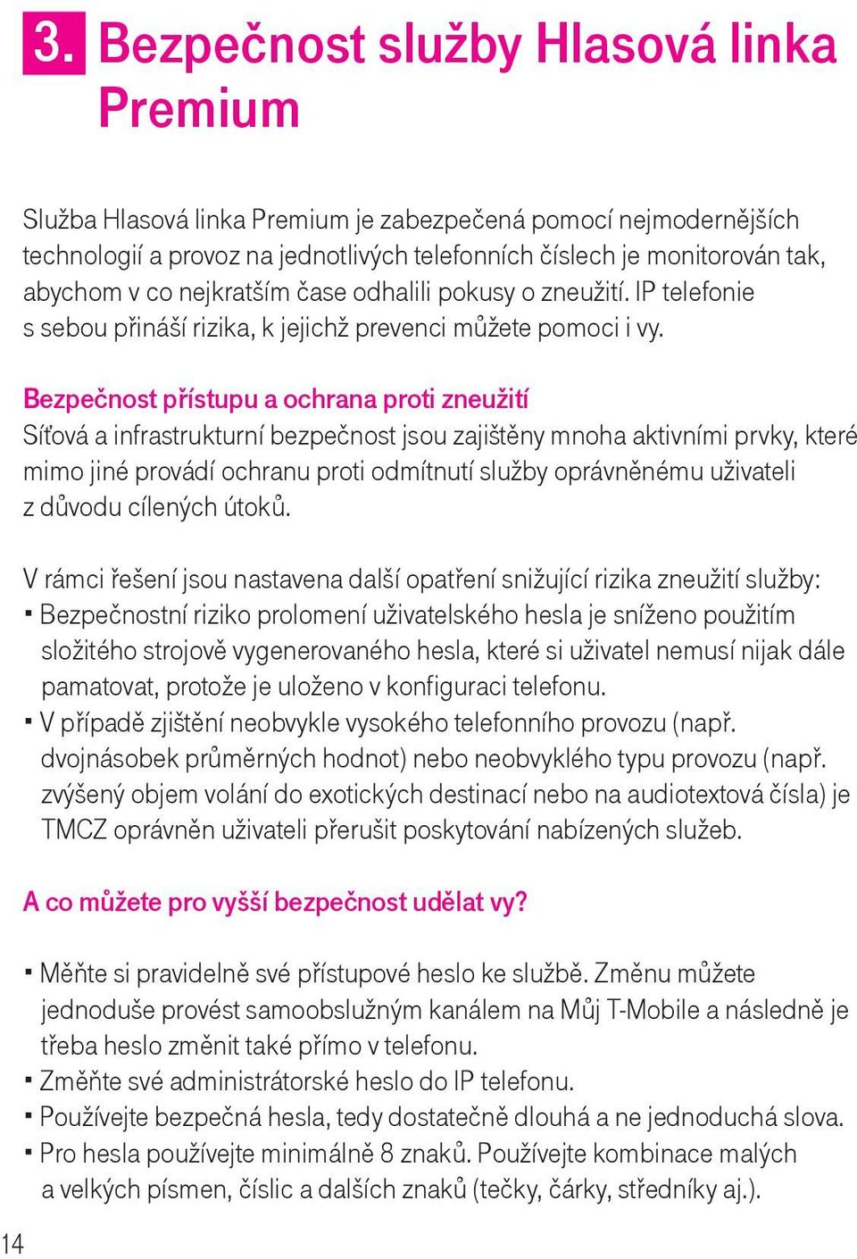 Bezpečnost přístupu a ochrana proti zneužití Síťová a infrastrukturní bezpečnost jsou zajištěny mnoha aktivními prvky, které mimo jiné provádí ochranu proti odmítnutí služby oprávněnému uživateli z