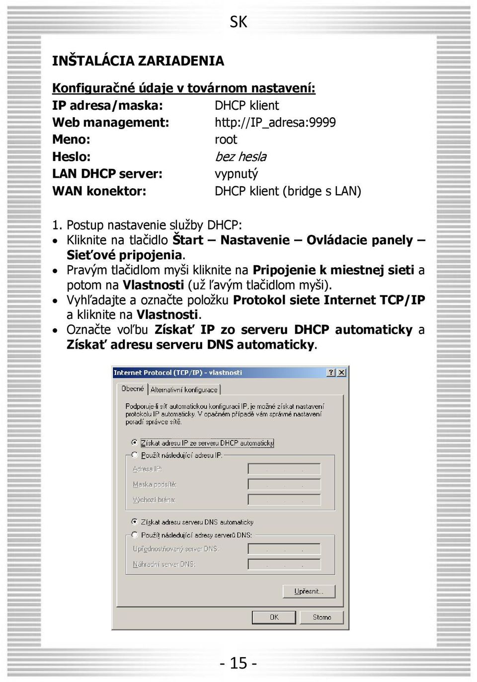 Postup nastavenie služby DHCP: Kliknite na tlačidlo Štart Nastavenie Ovládacie panely Sieťové pripojenia.