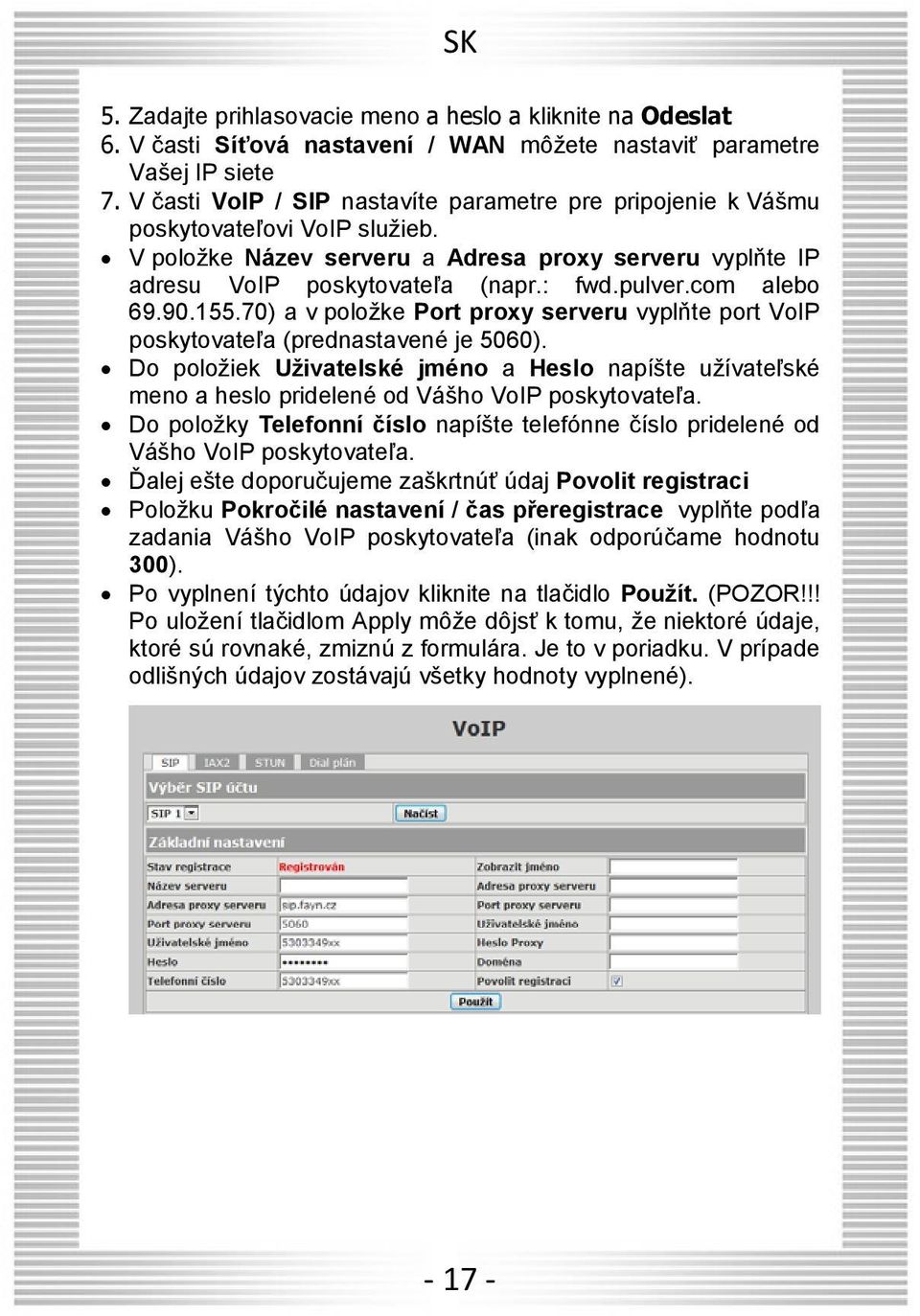 com alebo 69.90.155.70) a v položke Port proxy serveru vyplňte port VoIP poskytovateľa (prednastavené je 5060).