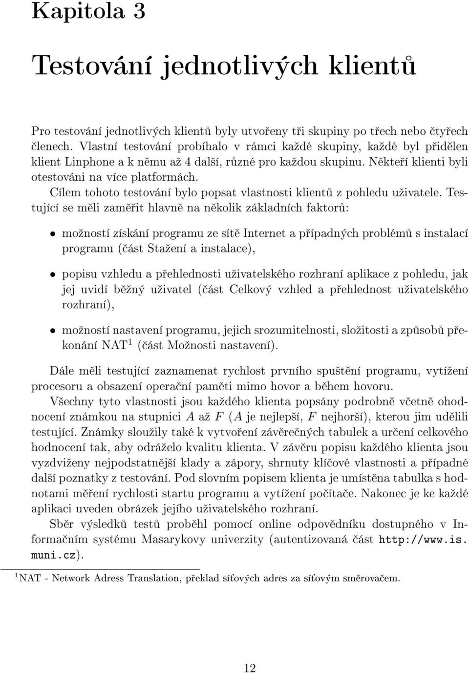 Cílem tohoto testování bylo popsat vlastnosti klient z pohledu uºivatele.