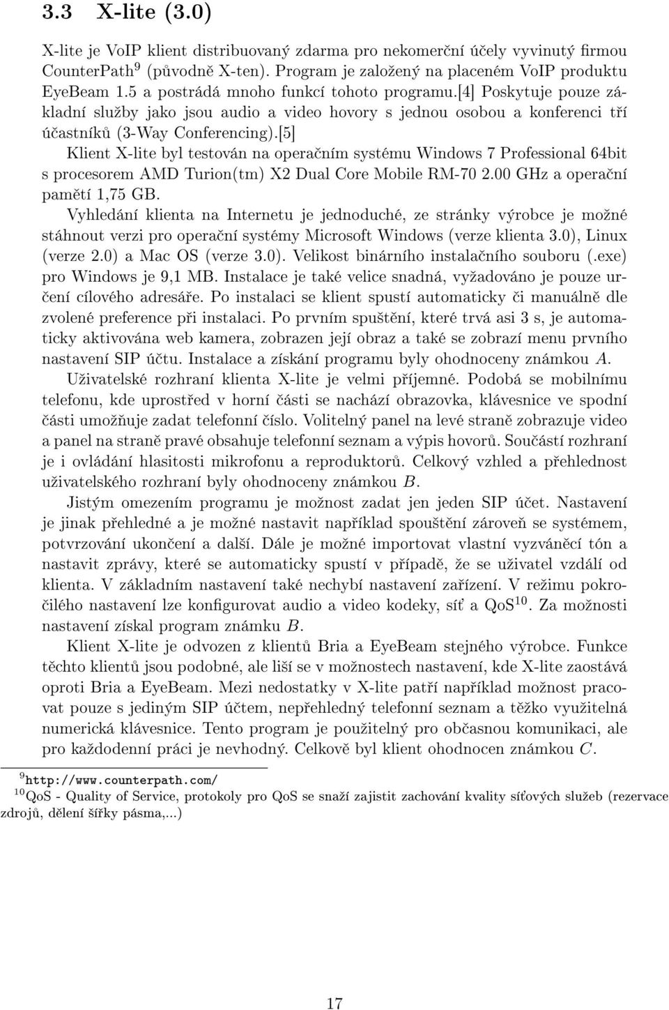 [5] Klient X-lite byl testován na opera ním systému Windows 7 Professional 64bit s procesorem AMD Turion(tm) X2 Dual Core Mobile RM-70 2.00 GHz a opera ní pam tí 1,75 GB.