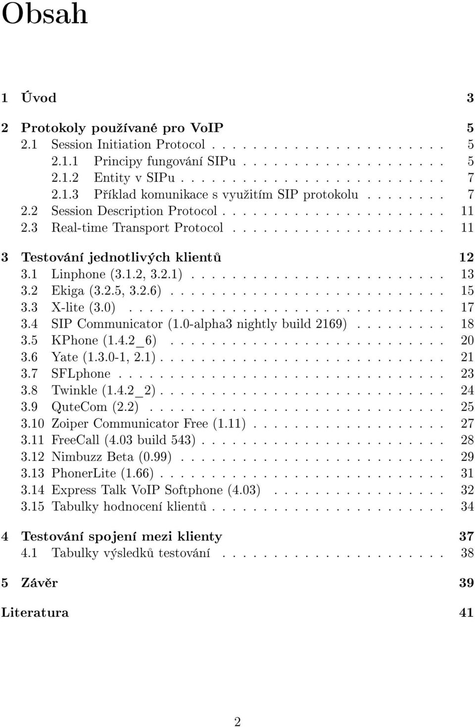 1 Linphone (3.1.2, 3.2.1)......................... 13 3.2 Ekiga (3.2.5, 3.2.6)........................... 15 3.3 X-lite (3.0)............................... 17 3.4 SIP Communicator (1.