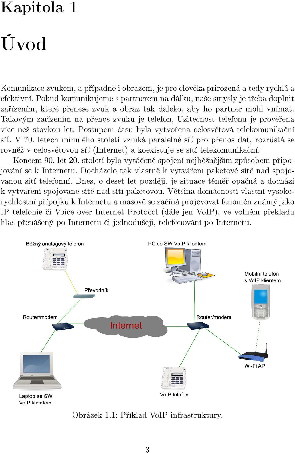 Takovým za ízením na p enos zvuku je telefon, Uºite nost telefonu je prov ená více neº stovkou let. Postupem asu byla vytvo ena celosv tová telekomunika ní sí. V 70.