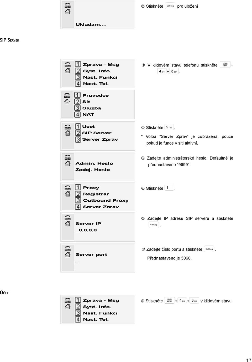 Defaultně je Admin Heslo přednastaveno 9999 Zadej Heslo Proxy Stiskněte Registrar Outbound Proxy Server Zprav Zadejte IP adresu SIP serveru a