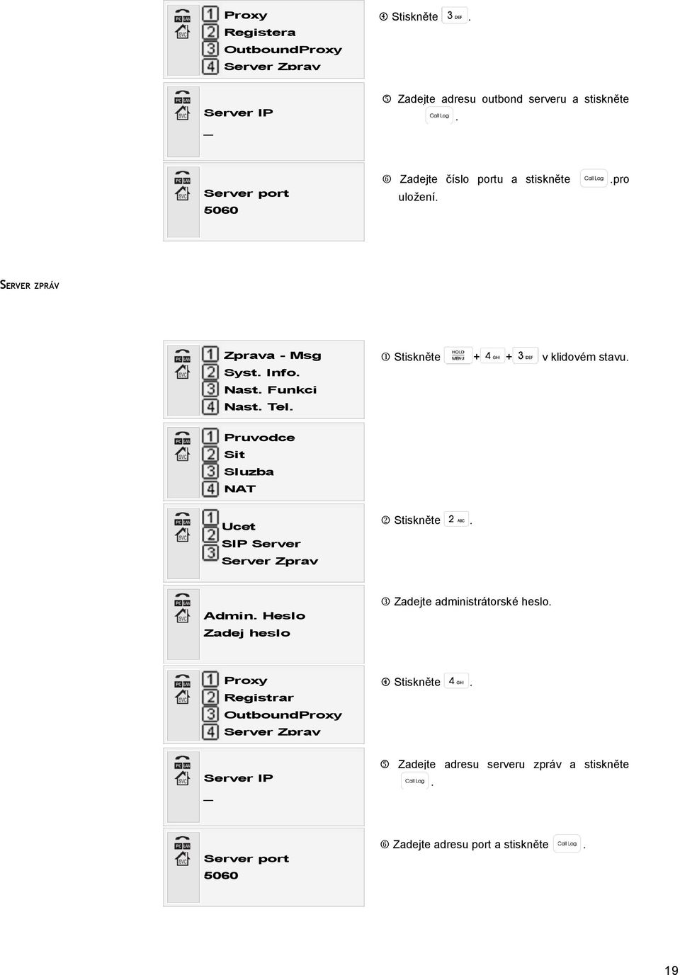 Sluzba NAT Ucet Stiskněte SIP Server Server Zprav Zadejte administrátorské heslo Admin Heslo Zadej heslo Proxy Stiskněte