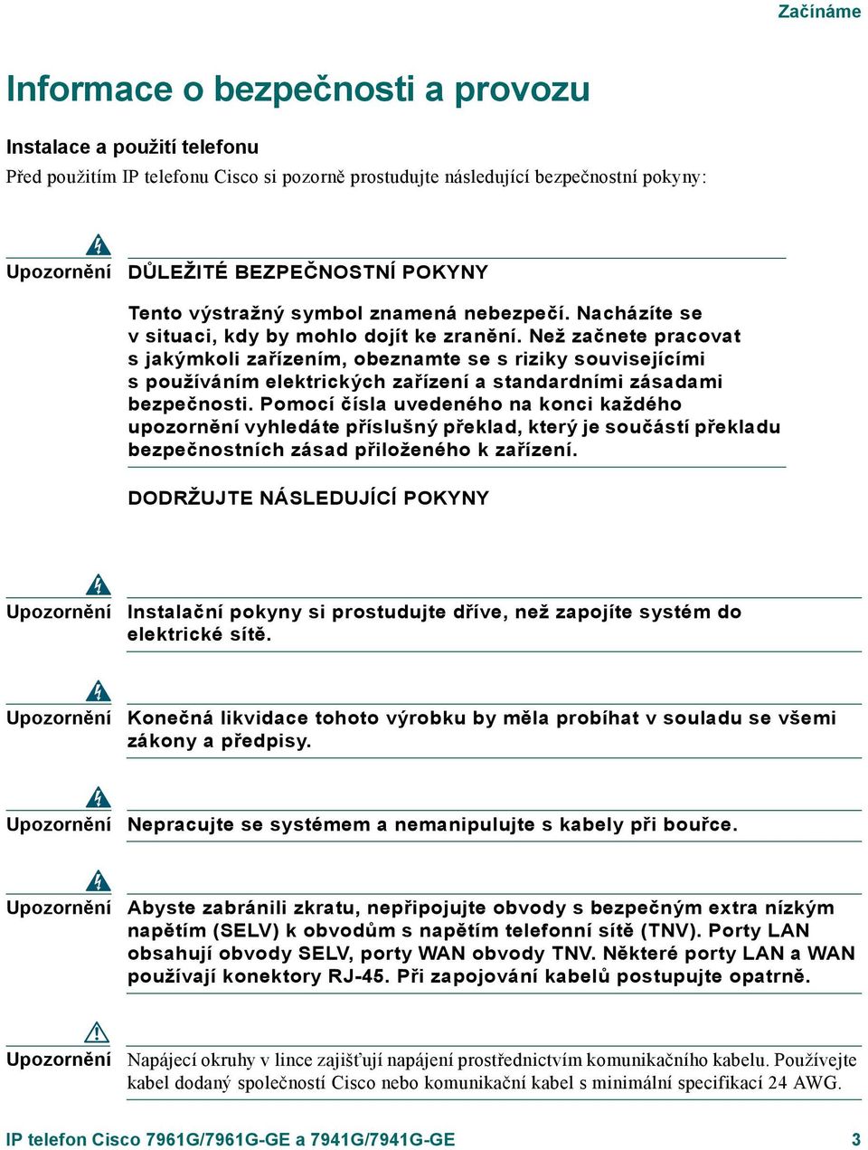 Než začnete pracovat s jakýmkoli zařízením, obeznamte se s riziky souvisejícími s používáním elektrických zařízení a standardními zásadami bezpečnosti.