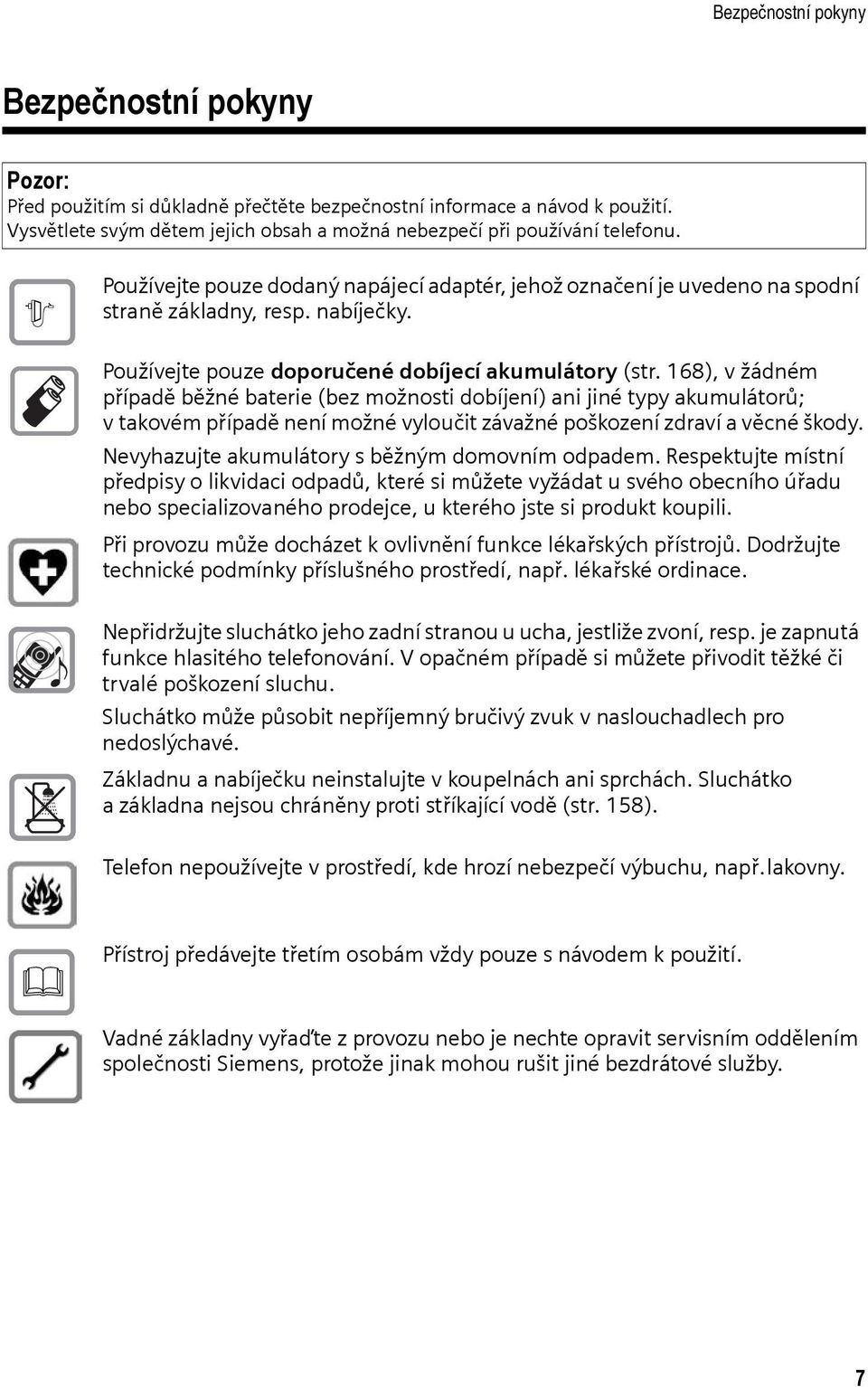 168), v žádném případě běžné baterie (bez možnosti dobíjení) ani jiné typy akumulátorů; vtakovém případě není možné vyloučit závažné poškození zdraví a věcné škody.