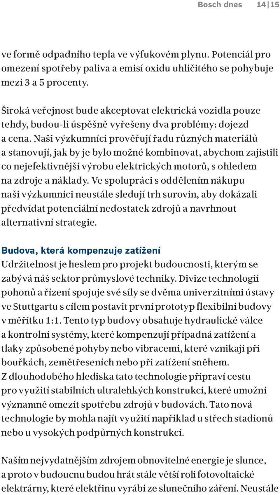 Naši výzkumníci prověřují řadu různých materiálů a stanovují, jak by je bylo možné kombinovat, abychom zajistili co nejefektivnější výrobu elektrických motorů, s ohledem na zdroje a náklady.