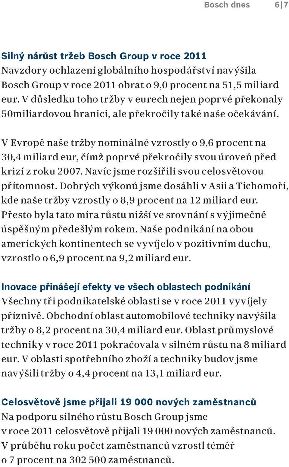 V Evropě naše tržby nominálně vzrostly o 9,6 procent na 30,4 miliard eur, čímž poprvé překročily svou úroveň před krizí z roku 2007. Navíc jsme rozšířili svou celosvětovou přítomnost.