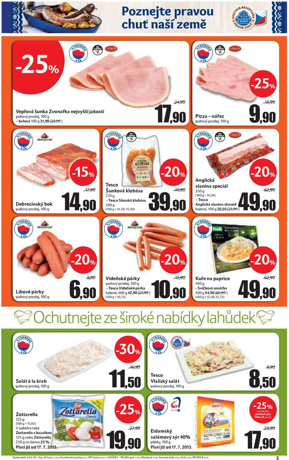 350 g (100 g = 14,26) - Tesco Anglická slanina shaved balená, 100 g 20,50 (25,90 ) 62,90 49,90 Libové párky pultový prodej, 100 g 8,90 6,90 Vídeňské párky pultový prodej, 100 g - Tesco Vídeňské párky