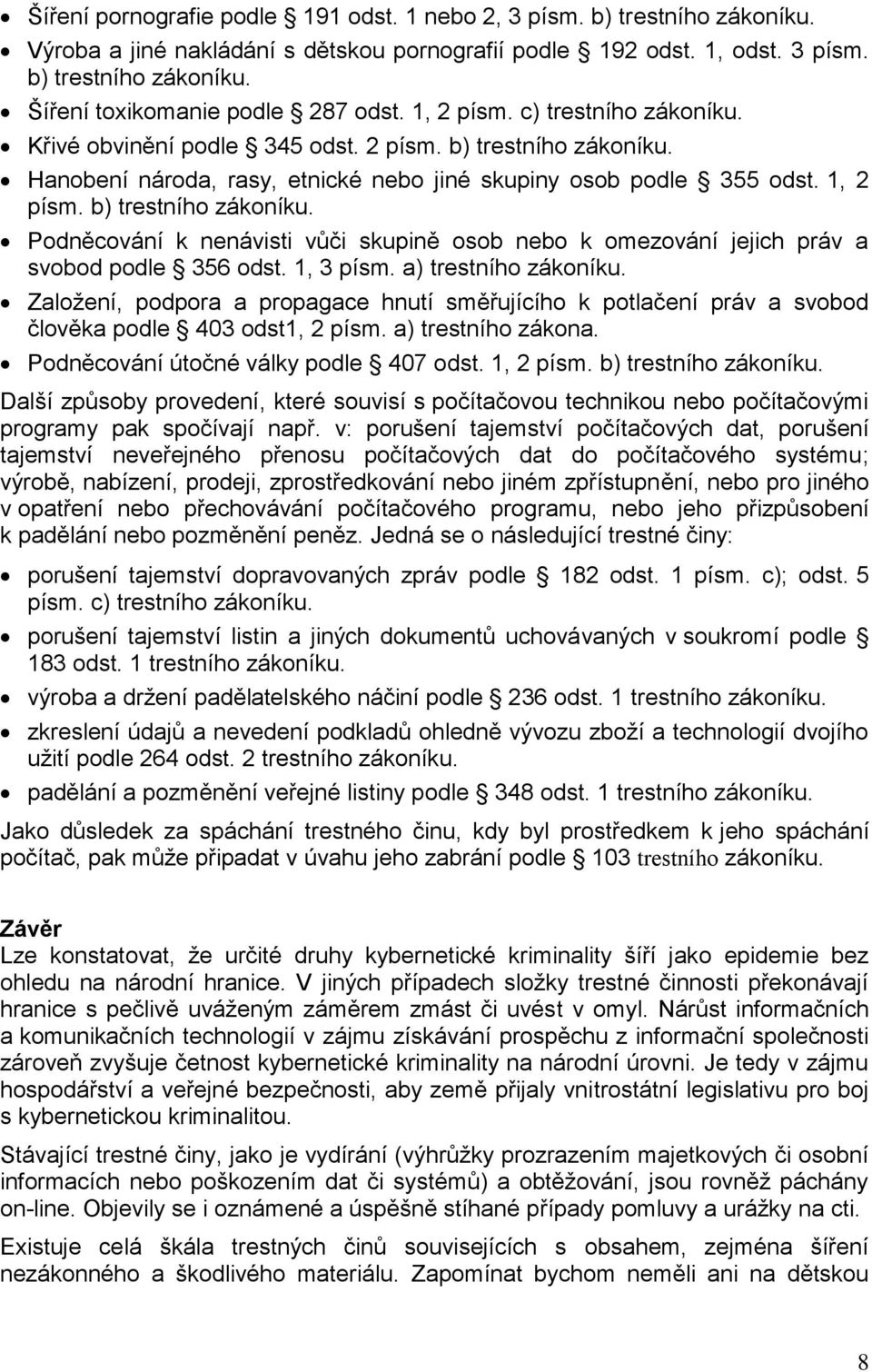 1, 3 písm. a) trestního zákoníku. Založení, podpora a propagace hnutí směřujícího k potlačení práv a svobod člověka podle 403 odst1, 2 písm. a) trestního zákona.