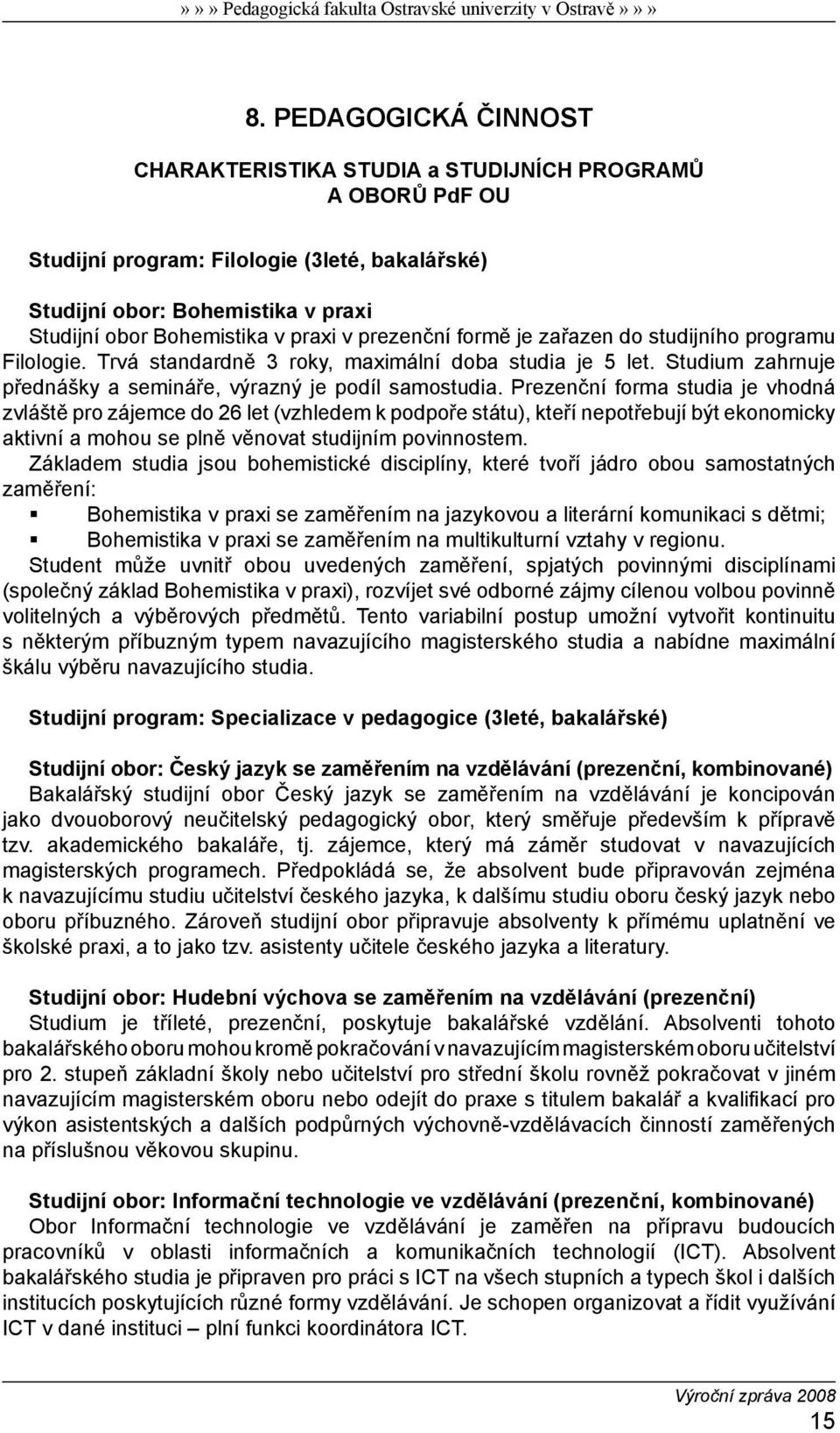 Prezenční forma studia je vhodná zvláště pro zájemce do 26 let (vzhledem k podpoře státu), kteří nepotřebují být ekonomicky aktivní a mohou se plně věnovat studijním povinnostem.