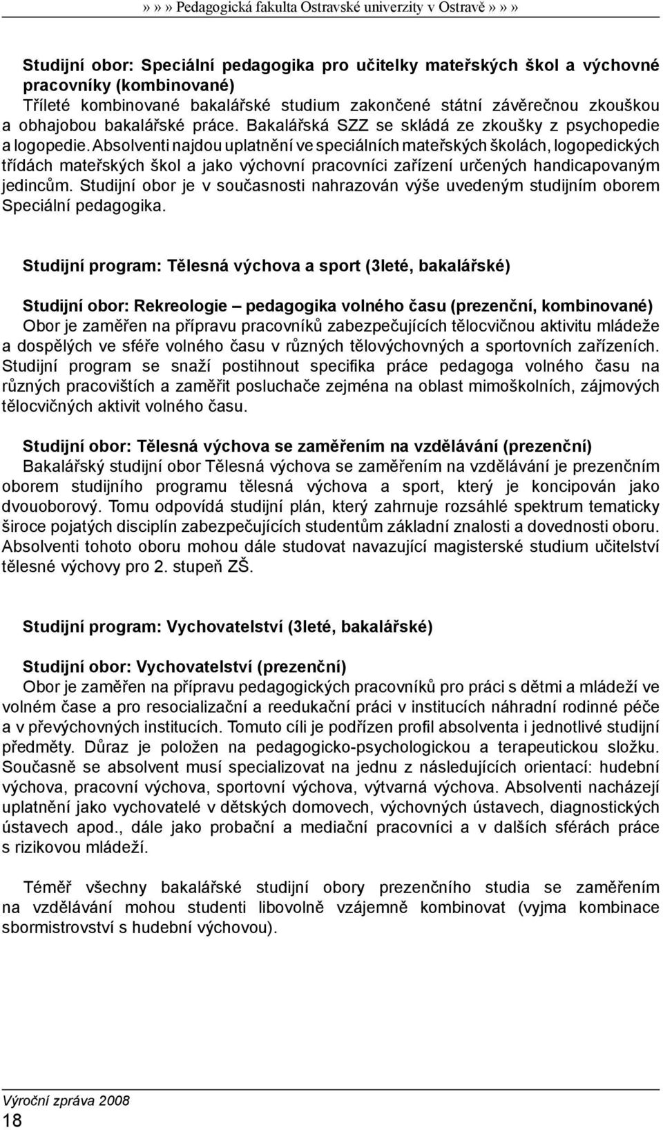 Absolventi najdou uplatnění ve speciálních mateřských školách, logopedických třídách mateřských škol a jako výchovní pracovníci zařízení určených handicapovaným jedincům.