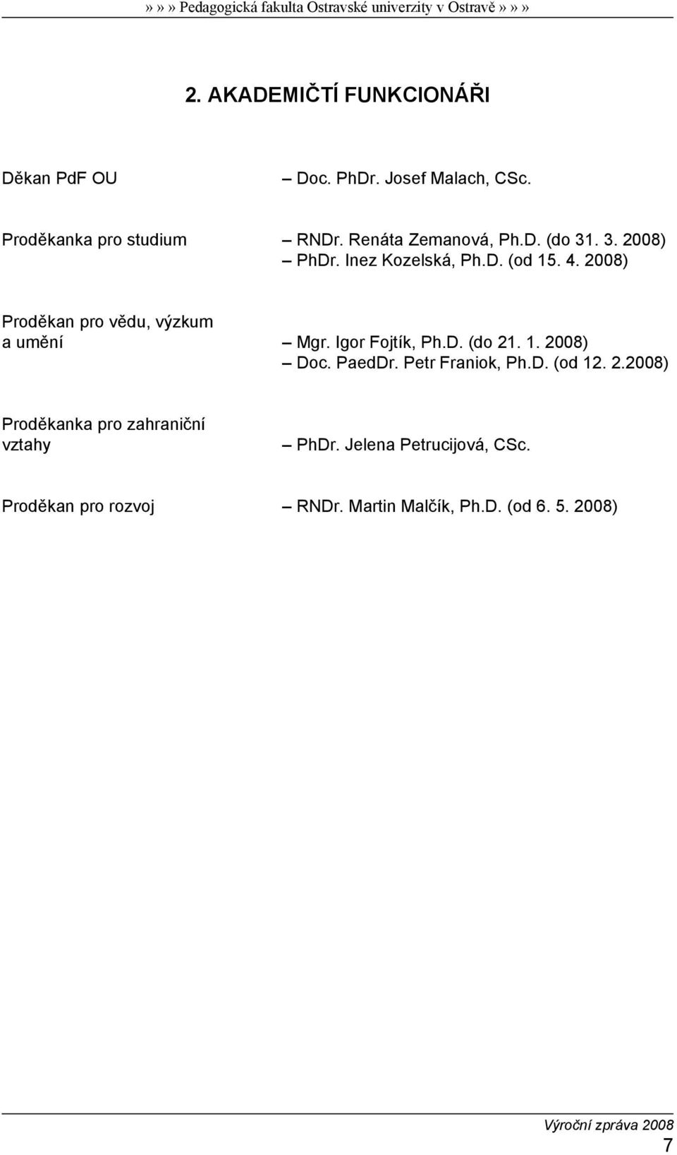 2008) Proděkan pro vědu, výzkum a umění Mgr. Igor Fojtík, Ph.D. (do 21. 1. 2008) Doc. PaedDr.