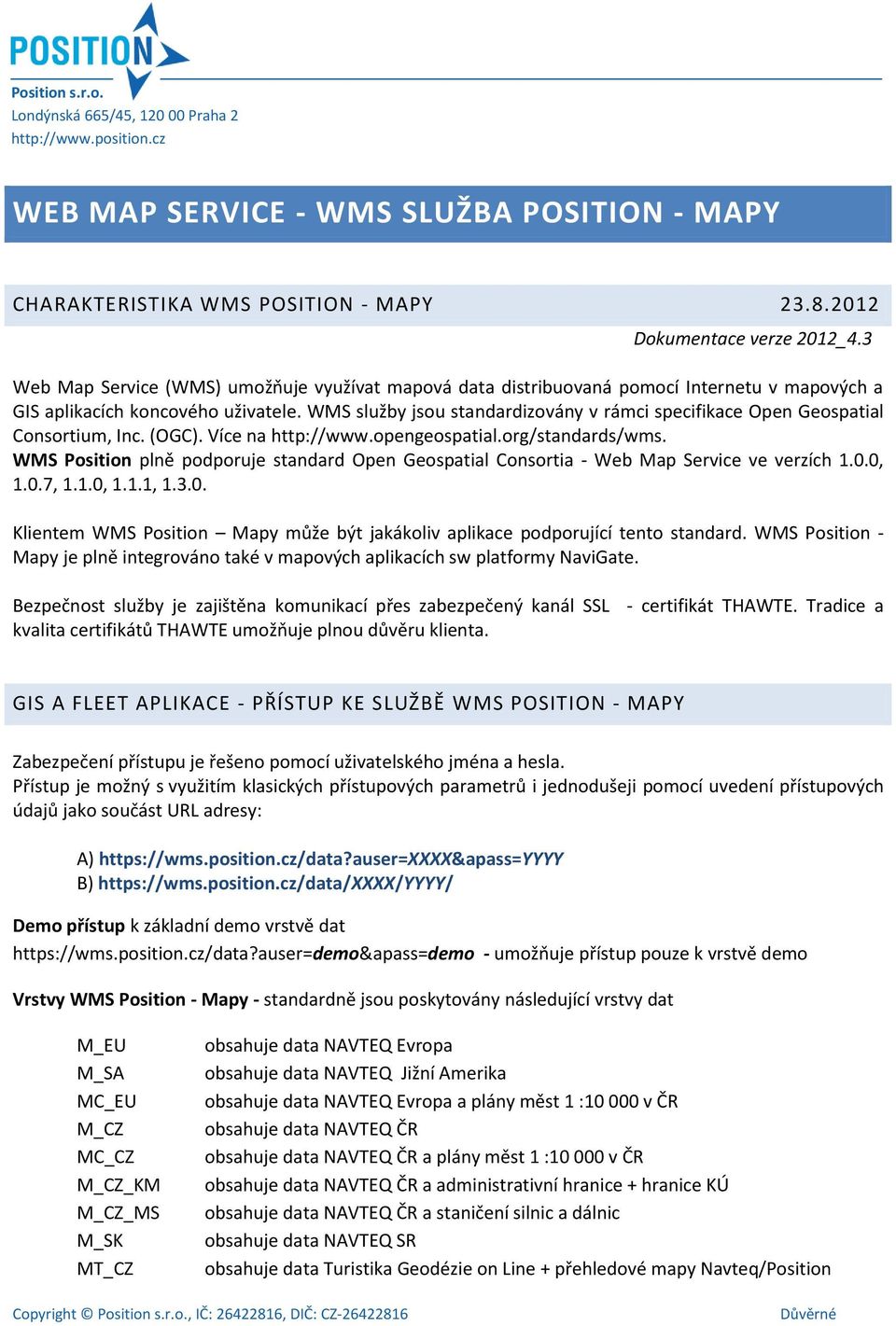 WMS služby jsou standardizovány v rámci specifikace Open Geospatial Consortium, Inc. (OGC). Více na http://www.opengeospatial.org/standards/wms.