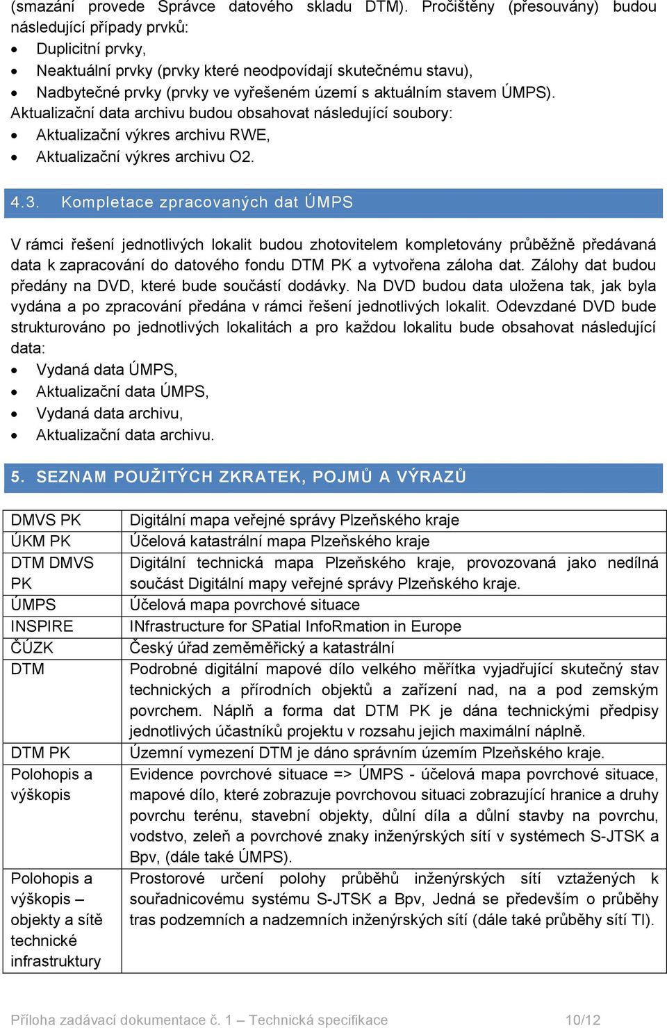 ÚMPS). Aktualizační data archivu budou obsahovat následující soubory: Aktualizační výkres archivu RWE, Aktualizační výkres archivu O2. 4.3.